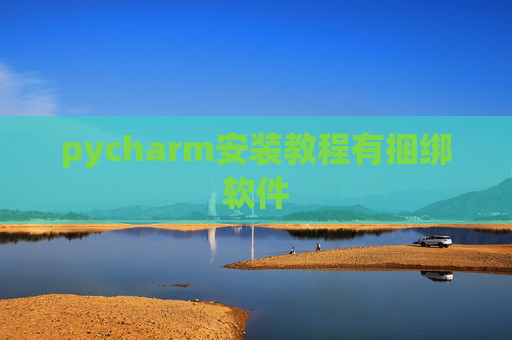 pycharm安装教程有捆绑软件 pycharm安装教程有捆绑软件